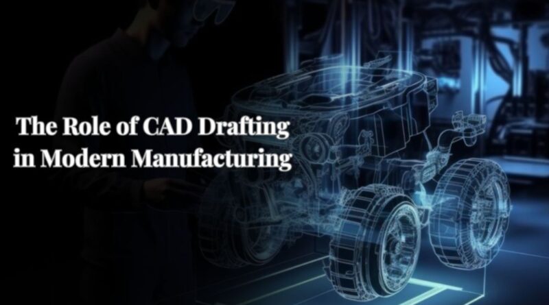 CAD Drafting in Modern Manufacturing